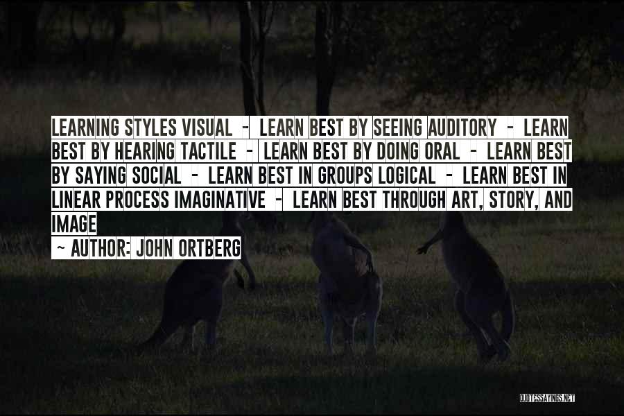 John Ortberg Quotes: Learning Styles Visual - Learn Best By Seeing Auditory - Learn Best By Hearing Tactile - Learn Best By Doing