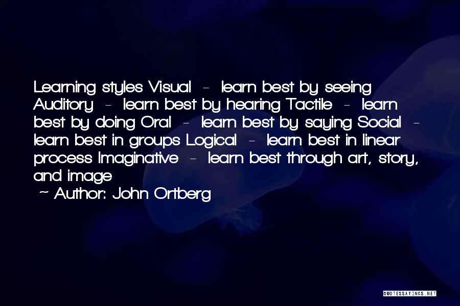 John Ortberg Quotes: Learning Styles Visual - Learn Best By Seeing Auditory - Learn Best By Hearing Tactile - Learn Best By Doing