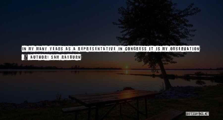 Sam Rayburn Quotes: In My Many Years As A Representative In Congress It Is My Observation That The District That Is Best Represented