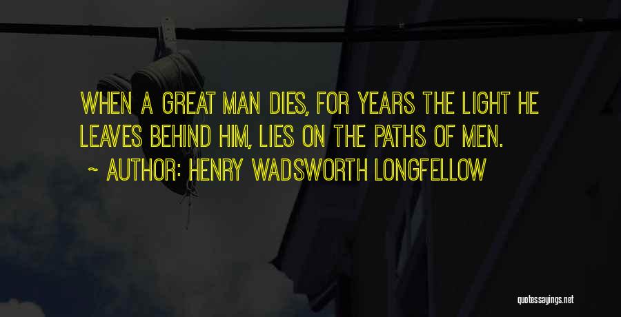 Henry Wadsworth Longfellow Quotes: When A Great Man Dies, For Years The Light He Leaves Behind Him, Lies On The Paths Of Men.