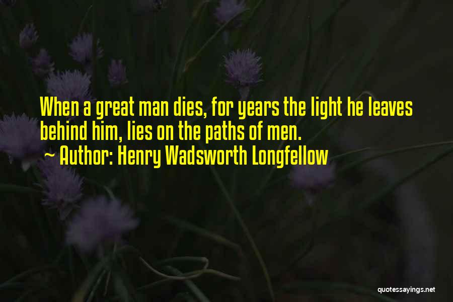 Henry Wadsworth Longfellow Quotes: When A Great Man Dies, For Years The Light He Leaves Behind Him, Lies On The Paths Of Men.