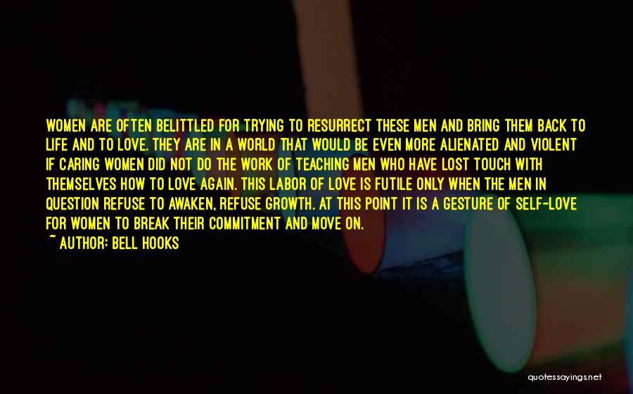 Bell Hooks Quotes: Women Are Often Belittled For Trying To Resurrect These Men And Bring Them Back To Life And To Love. They