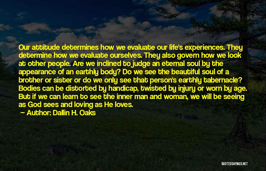 Dallin H. Oaks Quotes: Our Attitude Determines How We Evaluate Our Life's Experiences. They Determine How We Evaluate Ourselves. They Also Govern How We