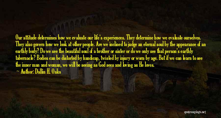 Dallin H. Oaks Quotes: Our Attitude Determines How We Evaluate Our Life's Experiences. They Determine How We Evaluate Ourselves. They Also Govern How We