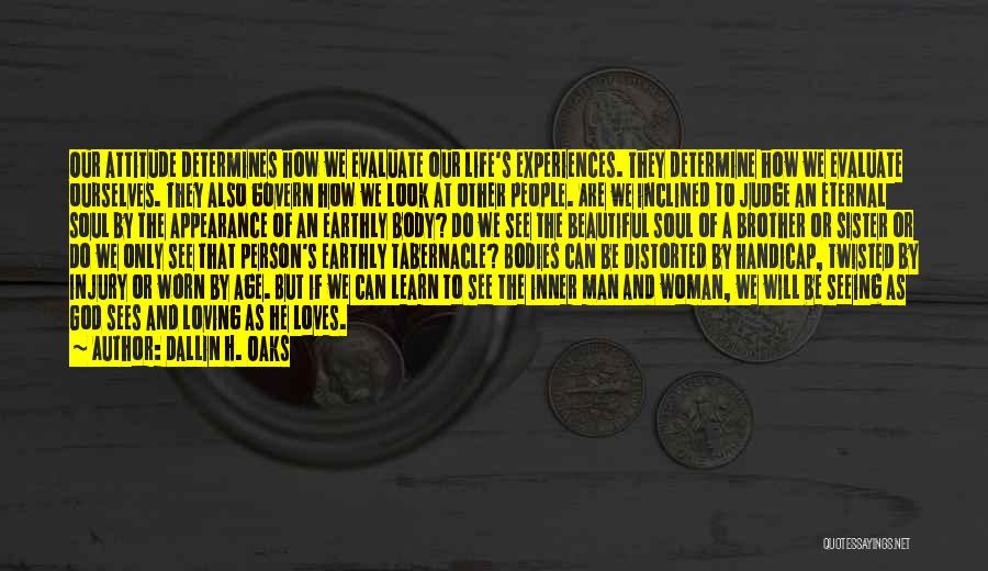 Dallin H. Oaks Quotes: Our Attitude Determines How We Evaluate Our Life's Experiences. They Determine How We Evaluate Ourselves. They Also Govern How We