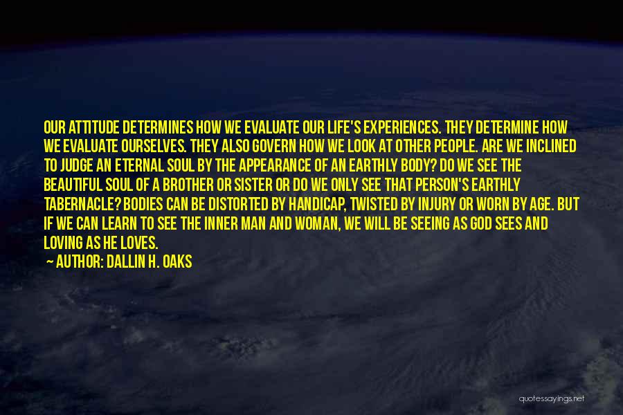 Dallin H. Oaks Quotes: Our Attitude Determines How We Evaluate Our Life's Experiences. They Determine How We Evaluate Ourselves. They Also Govern How We