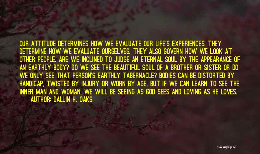 Dallin H. Oaks Quotes: Our Attitude Determines How We Evaluate Our Life's Experiences. They Determine How We Evaluate Ourselves. They Also Govern How We