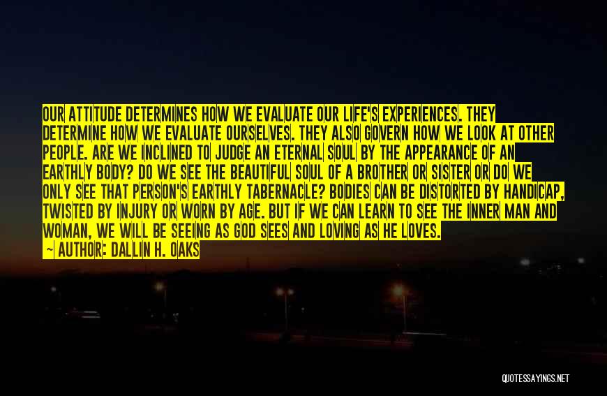 Dallin H. Oaks Quotes: Our Attitude Determines How We Evaluate Our Life's Experiences. They Determine How We Evaluate Ourselves. They Also Govern How We