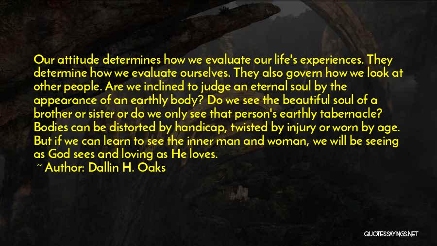 Dallin H. Oaks Quotes: Our Attitude Determines How We Evaluate Our Life's Experiences. They Determine How We Evaluate Ourselves. They Also Govern How We