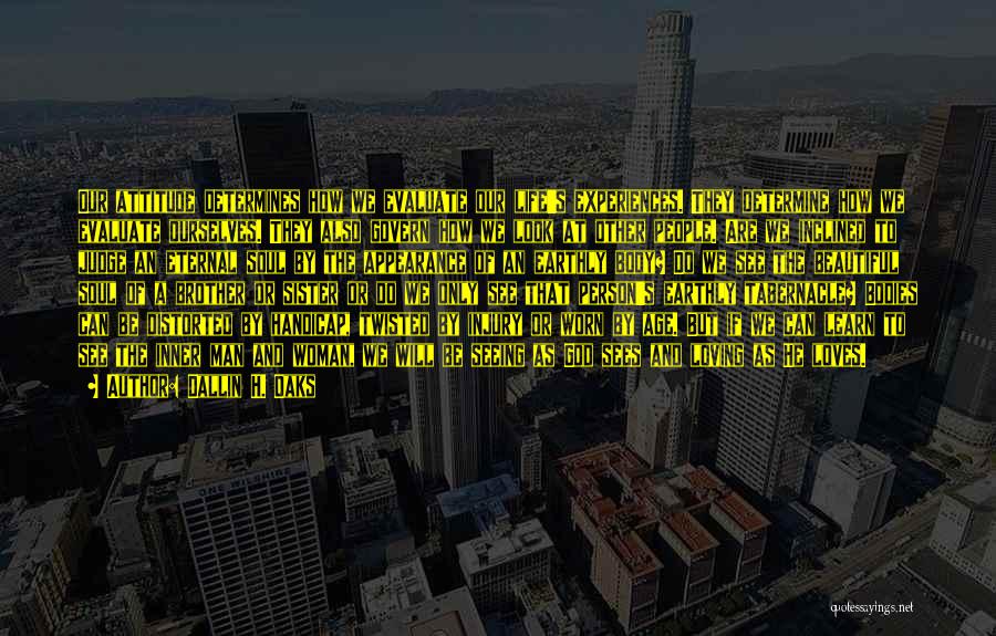 Dallin H. Oaks Quotes: Our Attitude Determines How We Evaluate Our Life's Experiences. They Determine How We Evaluate Ourselves. They Also Govern How We