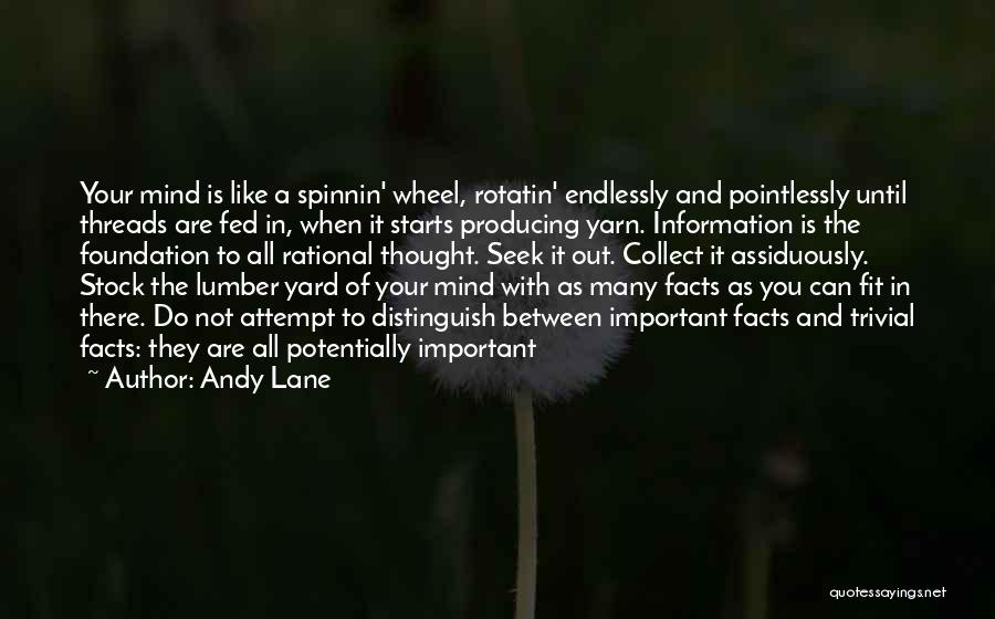 Andy Lane Quotes: Your Mind Is Like A Spinnin' Wheel, Rotatin' Endlessly And Pointlessly Until Threads Are Fed In, When It Starts Producing