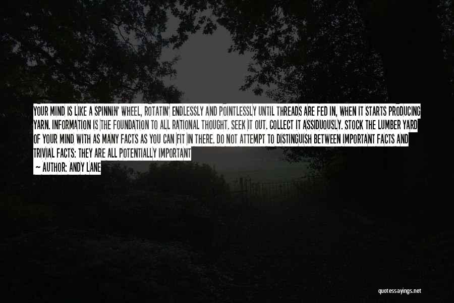 Andy Lane Quotes: Your Mind Is Like A Spinnin' Wheel, Rotatin' Endlessly And Pointlessly Until Threads Are Fed In, When It Starts Producing