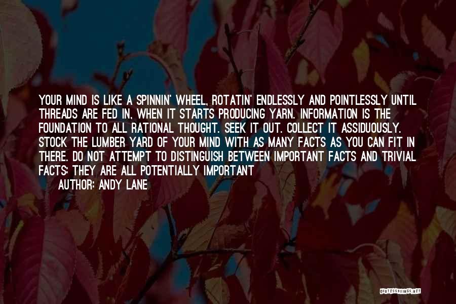 Andy Lane Quotes: Your Mind Is Like A Spinnin' Wheel, Rotatin' Endlessly And Pointlessly Until Threads Are Fed In, When It Starts Producing