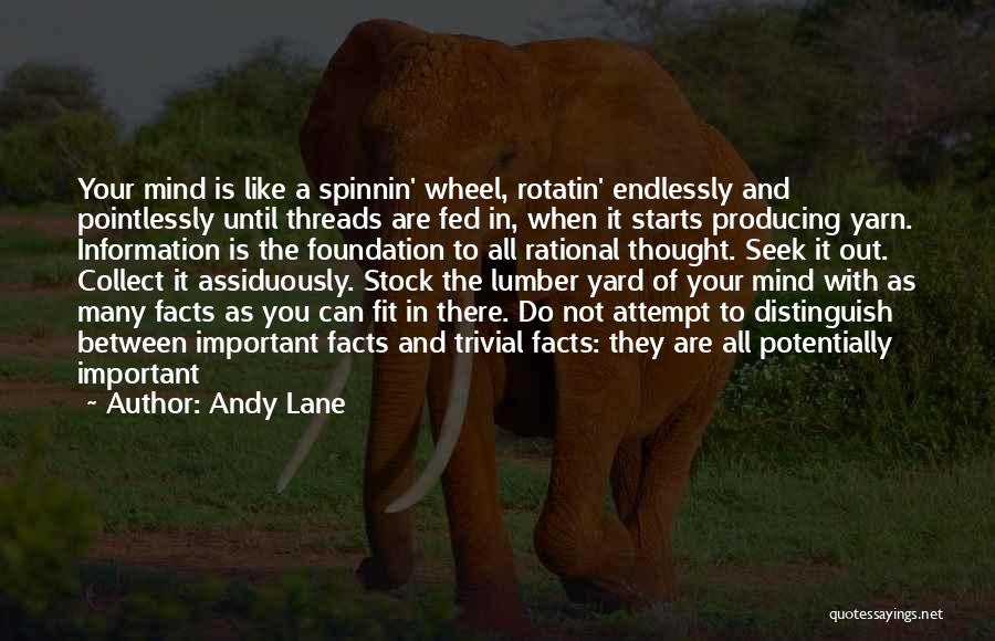 Andy Lane Quotes: Your Mind Is Like A Spinnin' Wheel, Rotatin' Endlessly And Pointlessly Until Threads Are Fed In, When It Starts Producing