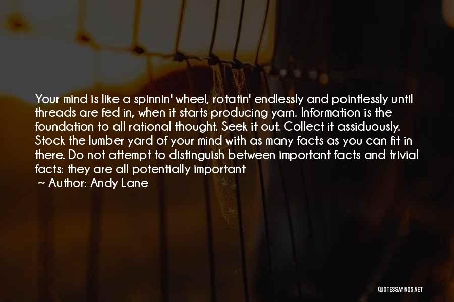 Andy Lane Quotes: Your Mind Is Like A Spinnin' Wheel, Rotatin' Endlessly And Pointlessly Until Threads Are Fed In, When It Starts Producing