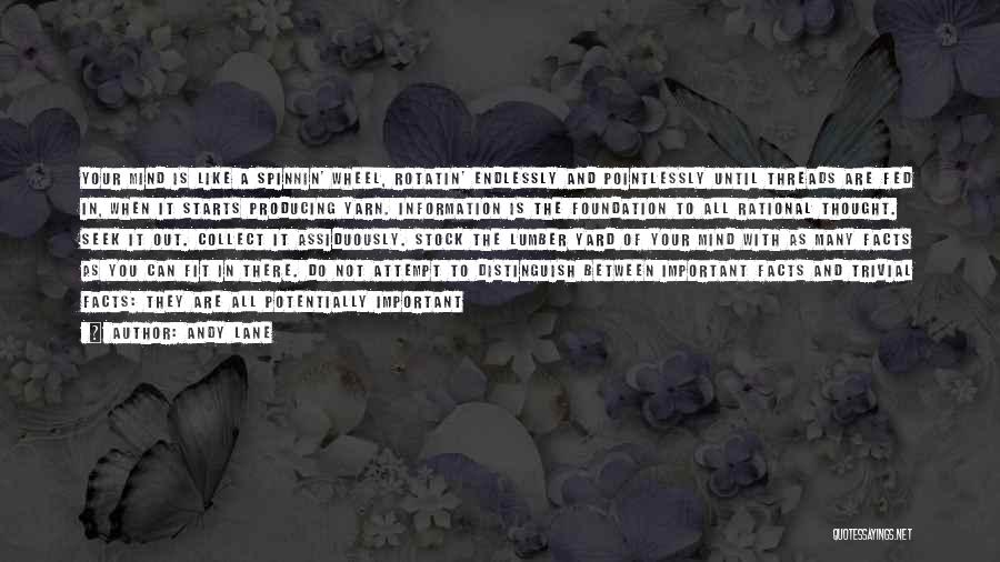 Andy Lane Quotes: Your Mind Is Like A Spinnin' Wheel, Rotatin' Endlessly And Pointlessly Until Threads Are Fed In, When It Starts Producing