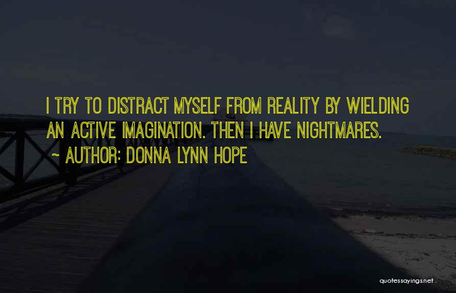 Donna Lynn Hope Quotes: I Try To Distract Myself From Reality By Wielding An Active Imagination. Then I Have Nightmares.