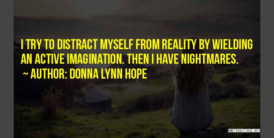 Donna Lynn Hope Quotes: I Try To Distract Myself From Reality By Wielding An Active Imagination. Then I Have Nightmares.