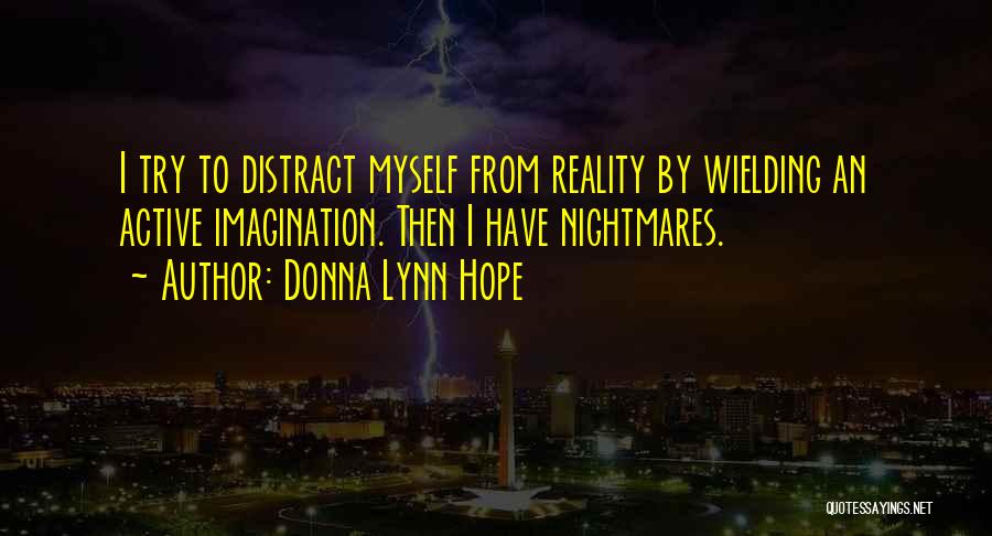 Donna Lynn Hope Quotes: I Try To Distract Myself From Reality By Wielding An Active Imagination. Then I Have Nightmares.