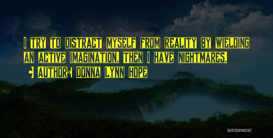 Donna Lynn Hope Quotes: I Try To Distract Myself From Reality By Wielding An Active Imagination. Then I Have Nightmares.