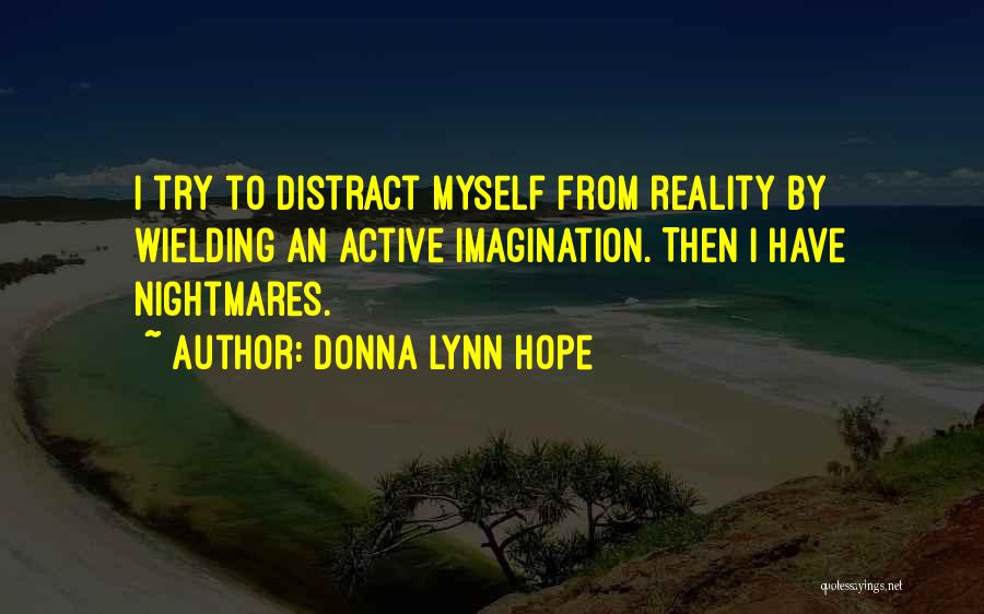 Donna Lynn Hope Quotes: I Try To Distract Myself From Reality By Wielding An Active Imagination. Then I Have Nightmares.