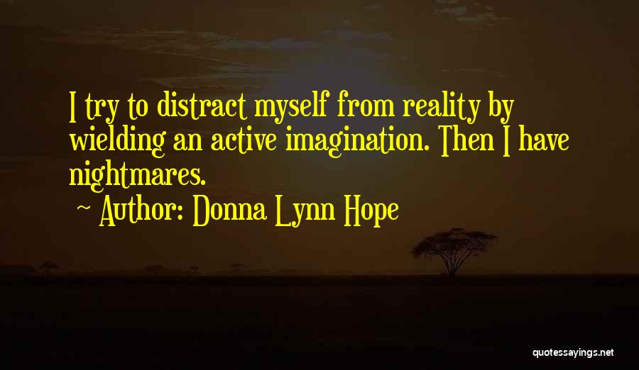 Donna Lynn Hope Quotes: I Try To Distract Myself From Reality By Wielding An Active Imagination. Then I Have Nightmares.