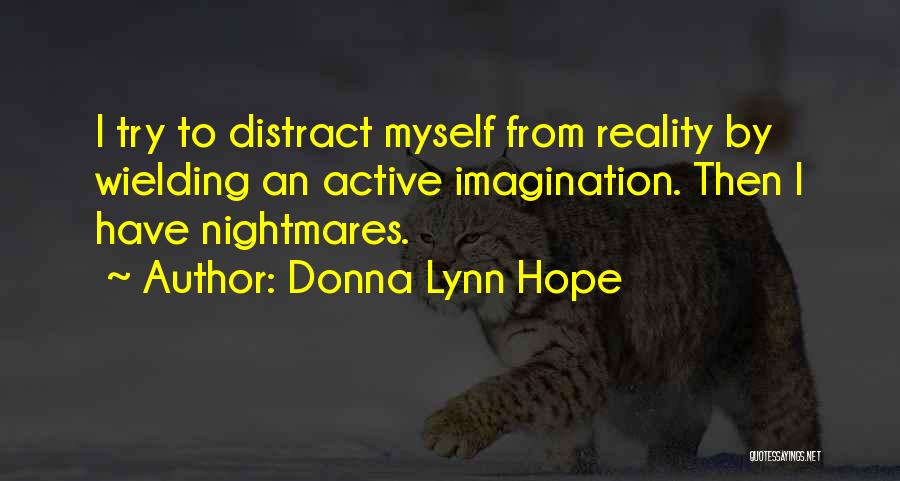 Donna Lynn Hope Quotes: I Try To Distract Myself From Reality By Wielding An Active Imagination. Then I Have Nightmares.