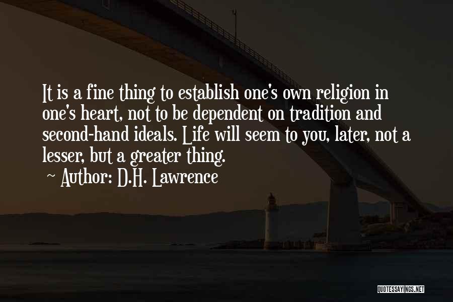 D.H. Lawrence Quotes: It Is A Fine Thing To Establish One's Own Religion In One's Heart, Not To Be Dependent On Tradition And