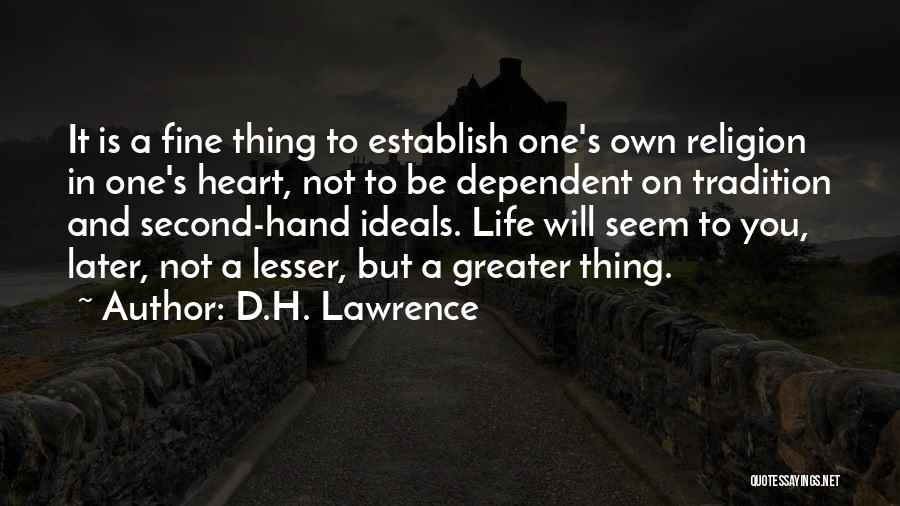 D.H. Lawrence Quotes: It Is A Fine Thing To Establish One's Own Religion In One's Heart, Not To Be Dependent On Tradition And