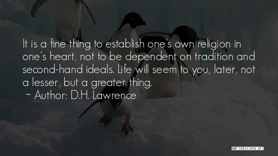 D.H. Lawrence Quotes: It Is A Fine Thing To Establish One's Own Religion In One's Heart, Not To Be Dependent On Tradition And