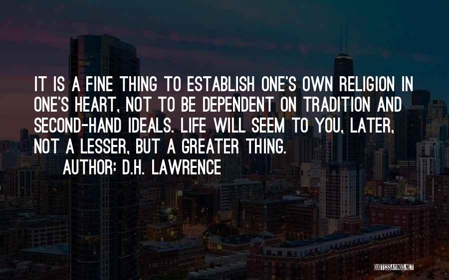 D.H. Lawrence Quotes: It Is A Fine Thing To Establish One's Own Religion In One's Heart, Not To Be Dependent On Tradition And