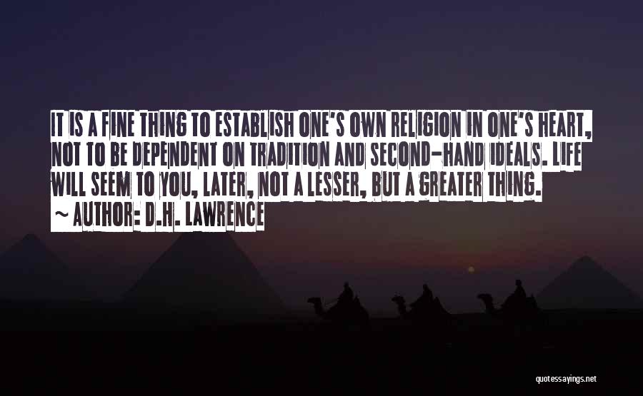 D.H. Lawrence Quotes: It Is A Fine Thing To Establish One's Own Religion In One's Heart, Not To Be Dependent On Tradition And