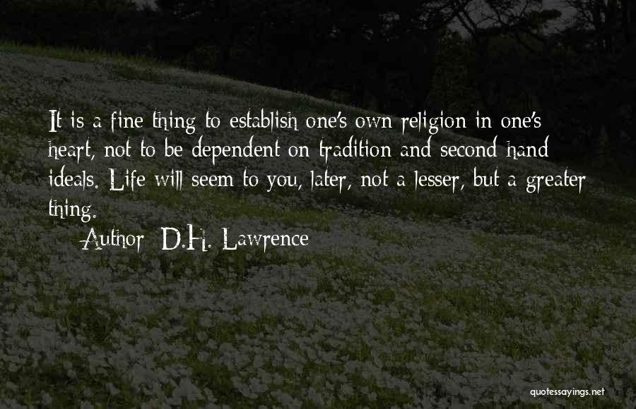 D.H. Lawrence Quotes: It Is A Fine Thing To Establish One's Own Religion In One's Heart, Not To Be Dependent On Tradition And