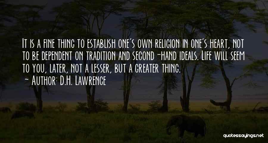 D.H. Lawrence Quotes: It Is A Fine Thing To Establish One's Own Religion In One's Heart, Not To Be Dependent On Tradition And