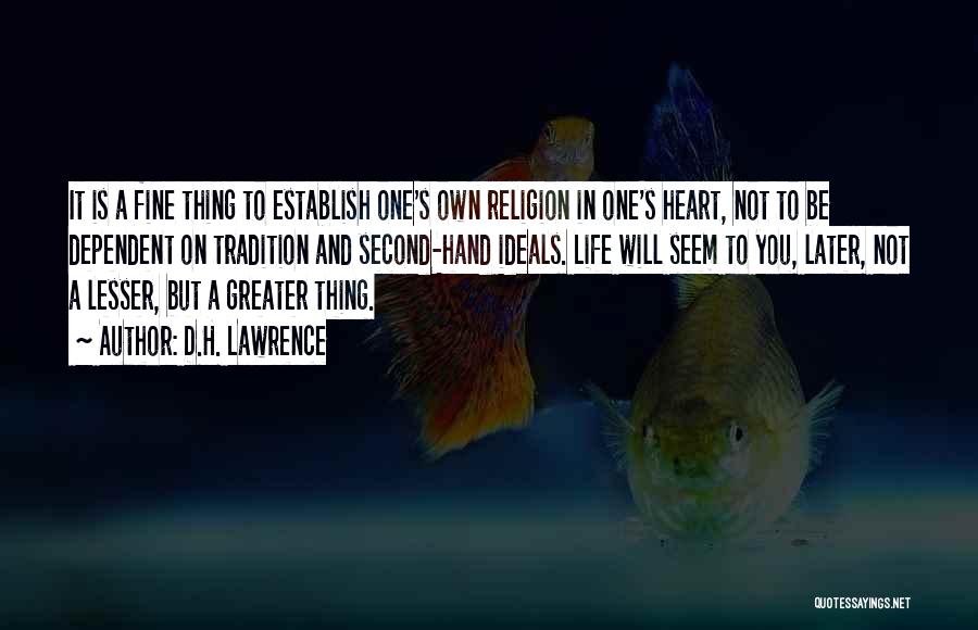 D.H. Lawrence Quotes: It Is A Fine Thing To Establish One's Own Religion In One's Heart, Not To Be Dependent On Tradition And