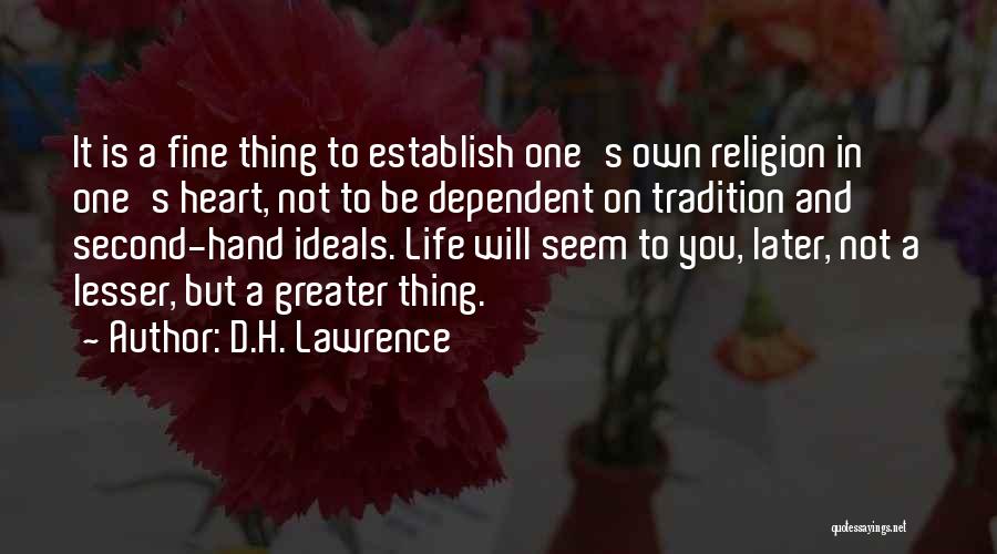 D.H. Lawrence Quotes: It Is A Fine Thing To Establish One's Own Religion In One's Heart, Not To Be Dependent On Tradition And