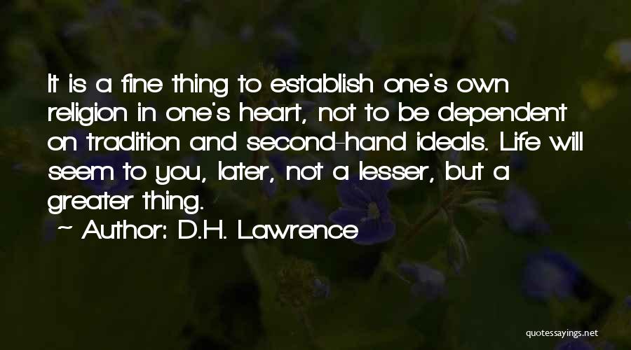 D.H. Lawrence Quotes: It Is A Fine Thing To Establish One's Own Religion In One's Heart, Not To Be Dependent On Tradition And