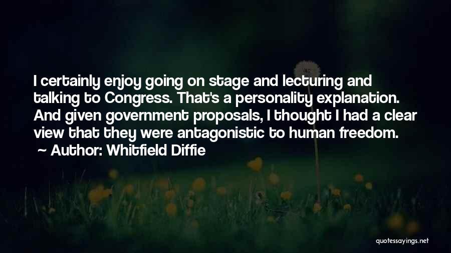 Whitfield Diffie Quotes: I Certainly Enjoy Going On Stage And Lecturing And Talking To Congress. That's A Personality Explanation. And Given Government Proposals,