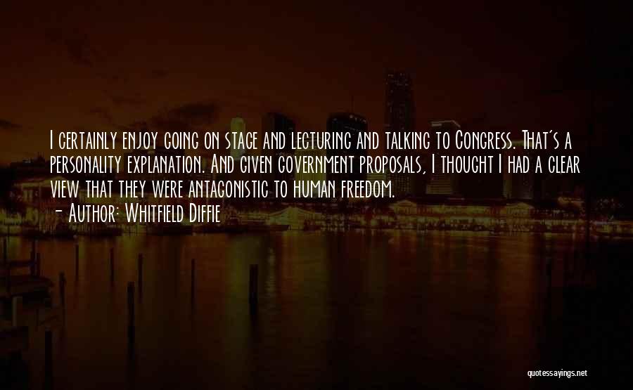 Whitfield Diffie Quotes: I Certainly Enjoy Going On Stage And Lecturing And Talking To Congress. That's A Personality Explanation. And Given Government Proposals,