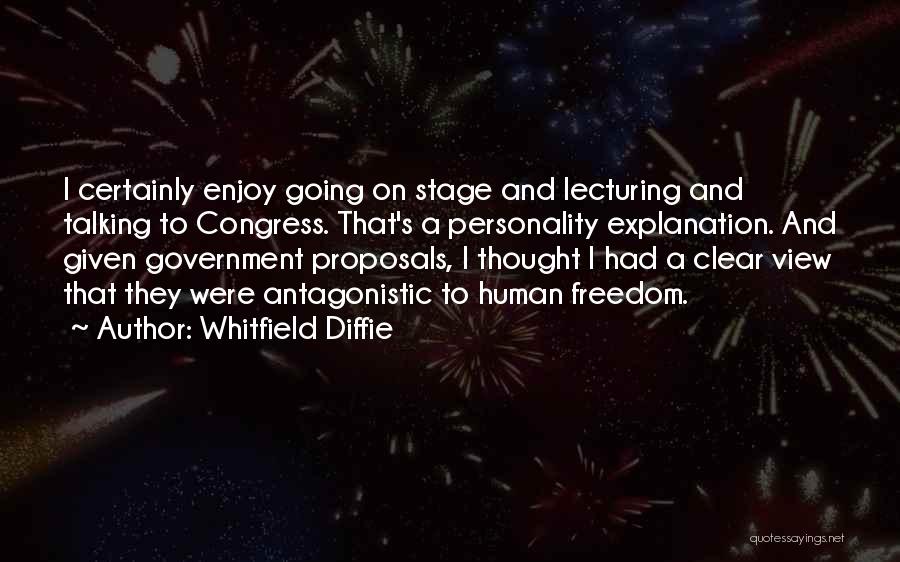 Whitfield Diffie Quotes: I Certainly Enjoy Going On Stage And Lecturing And Talking To Congress. That's A Personality Explanation. And Given Government Proposals,