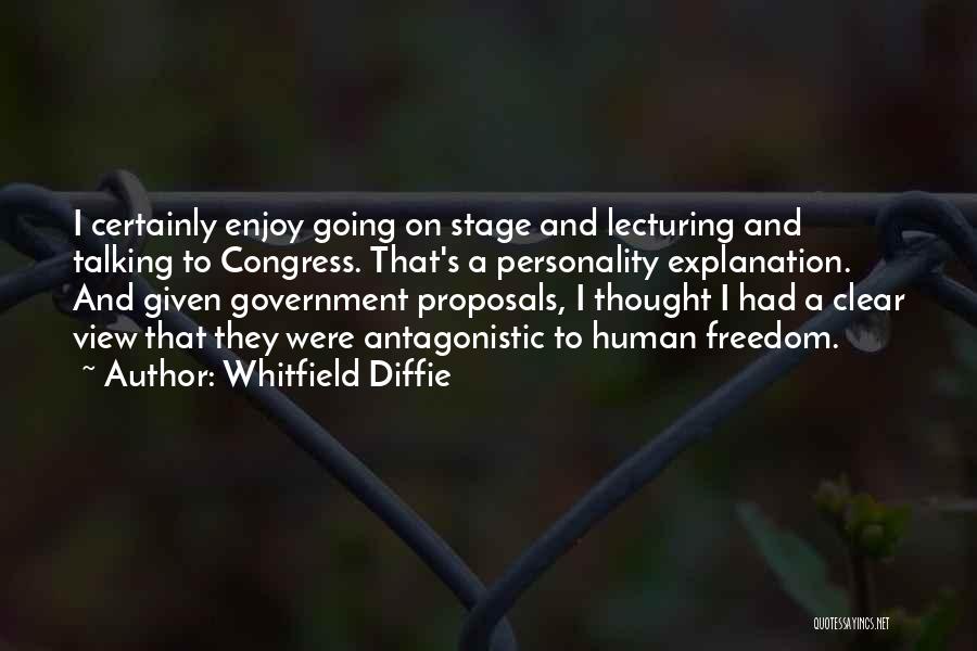 Whitfield Diffie Quotes: I Certainly Enjoy Going On Stage And Lecturing And Talking To Congress. That's A Personality Explanation. And Given Government Proposals,