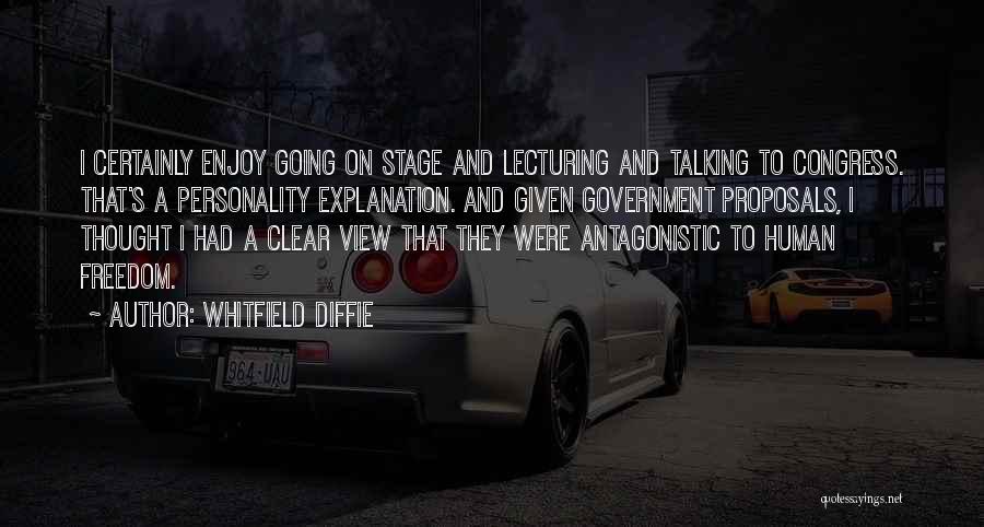 Whitfield Diffie Quotes: I Certainly Enjoy Going On Stage And Lecturing And Talking To Congress. That's A Personality Explanation. And Given Government Proposals,