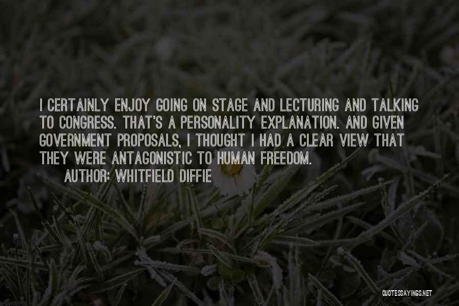 Whitfield Diffie Quotes: I Certainly Enjoy Going On Stage And Lecturing And Talking To Congress. That's A Personality Explanation. And Given Government Proposals,