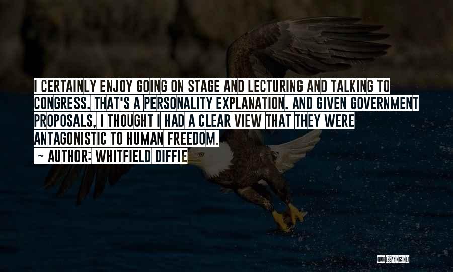 Whitfield Diffie Quotes: I Certainly Enjoy Going On Stage And Lecturing And Talking To Congress. That's A Personality Explanation. And Given Government Proposals,