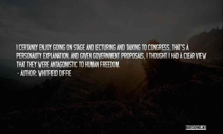 Whitfield Diffie Quotes: I Certainly Enjoy Going On Stage And Lecturing And Talking To Congress. That's A Personality Explanation. And Given Government Proposals,