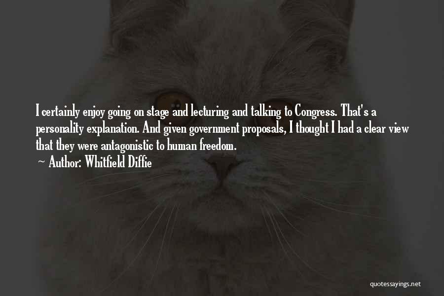 Whitfield Diffie Quotes: I Certainly Enjoy Going On Stage And Lecturing And Talking To Congress. That's A Personality Explanation. And Given Government Proposals,