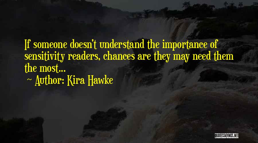 Kira Hawke Quotes: If Someone Doesn't Understand The Importance Of Sensitivity Readers, Chances Are They May Need Them The Most...