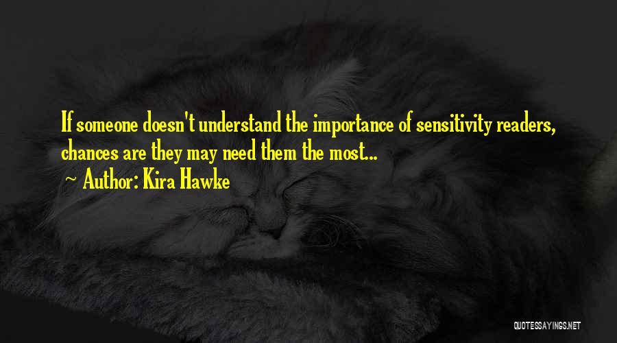 Kira Hawke Quotes: If Someone Doesn't Understand The Importance Of Sensitivity Readers, Chances Are They May Need Them The Most...