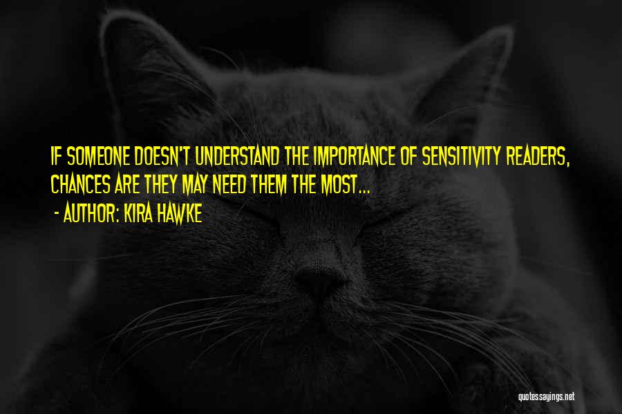 Kira Hawke Quotes: If Someone Doesn't Understand The Importance Of Sensitivity Readers, Chances Are They May Need Them The Most...