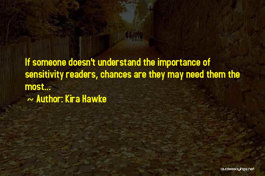 Kira Hawke Quotes: If Someone Doesn't Understand The Importance Of Sensitivity Readers, Chances Are They May Need Them The Most...